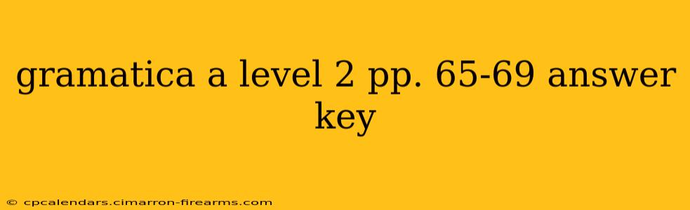 gramatica a level 2 pp. 65-69 answer key