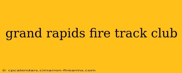 grand rapids fire track club