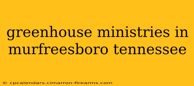 greenhouse ministries in murfreesboro tennessee