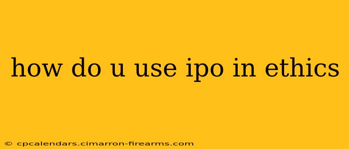 how do u use ipo in ethics