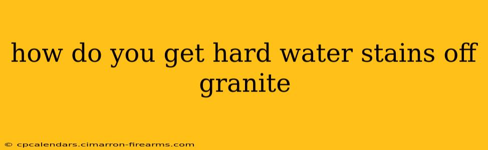 how do you get hard water stains off granite