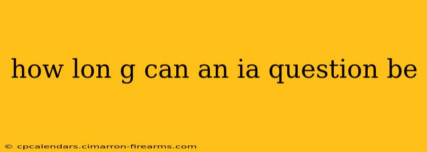 how lon g can an ia question be