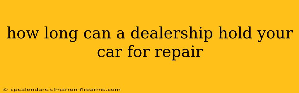 how long can a dealership hold your car for repair