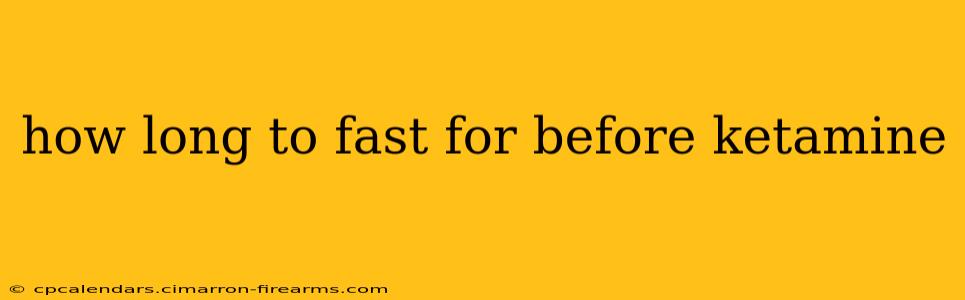 how long to fast for before ketamine