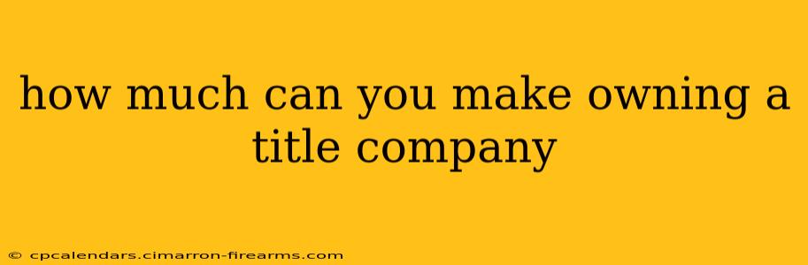 how much can you make owning a title company