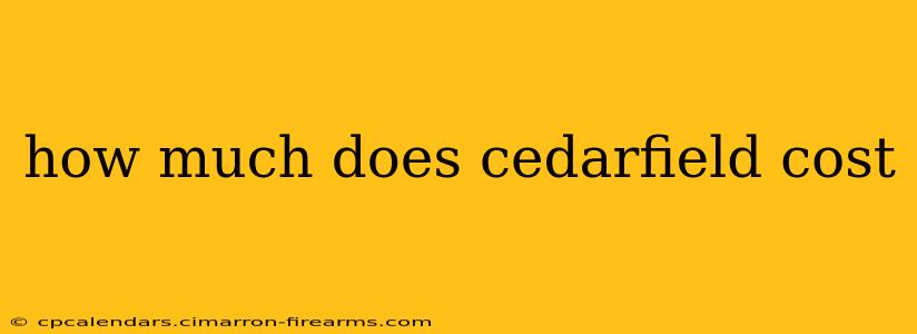 how much does cedarfield cost