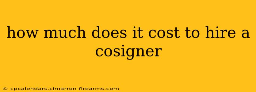 how much does it cost to hire a cosigner