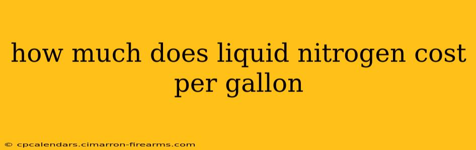 how much does liquid nitrogen cost per gallon