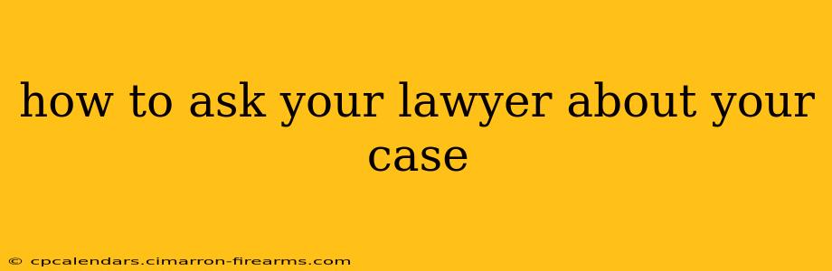 how to ask your lawyer about your case