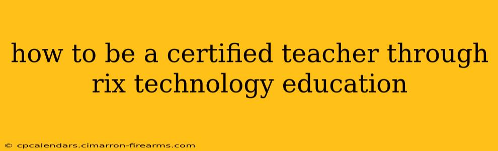 how to be a certified teacher through rix technology education