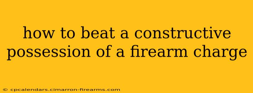 how to beat a constructive possession of a firearm charge