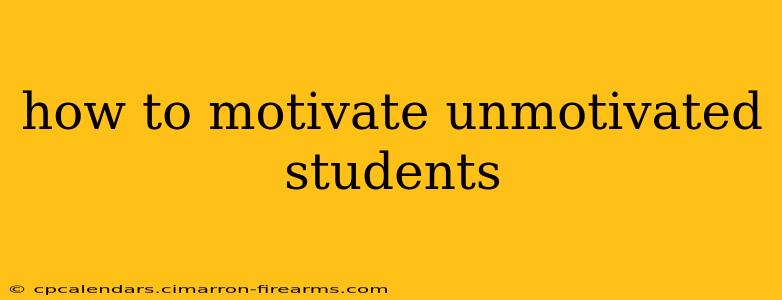 how to motivate unmotivated students