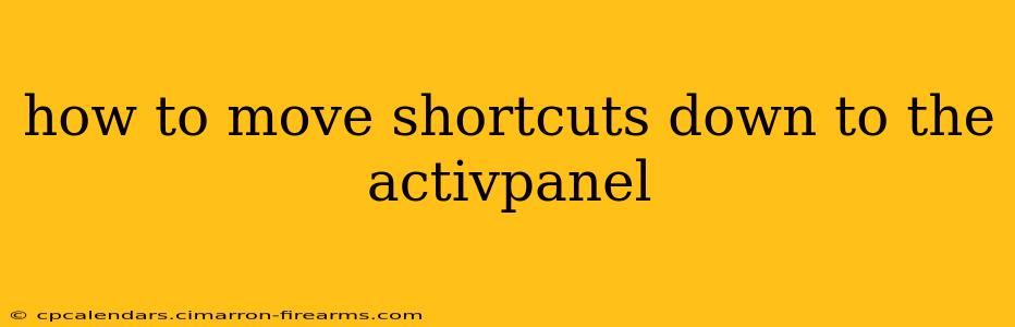 how to move shortcuts down to the activpanel