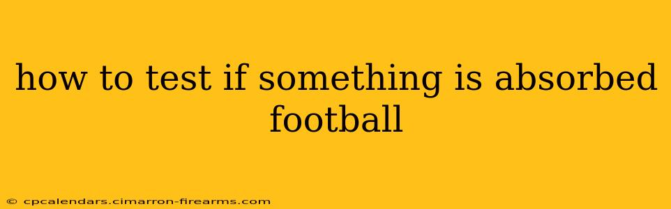 how to test if something is absorbed football