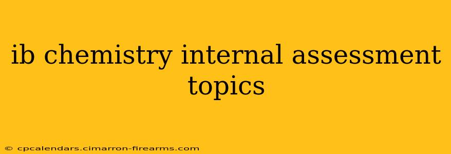 ib chemistry internal assessment topics