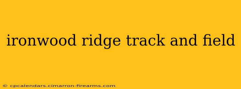 ironwood ridge track and field