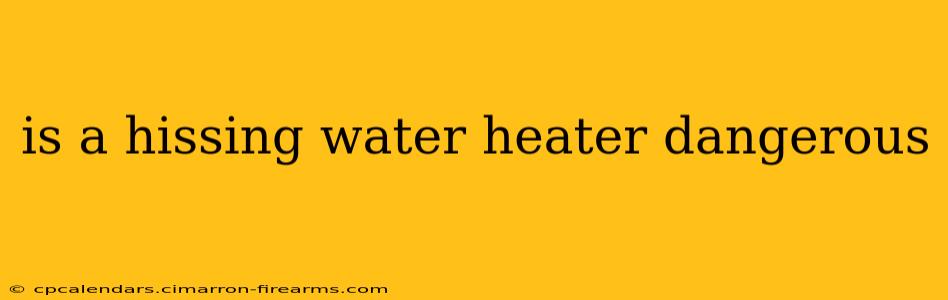 is a hissing water heater dangerous