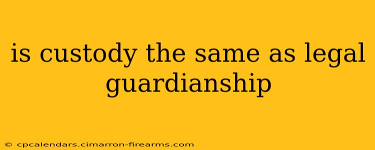 is custody the same as legal guardianship