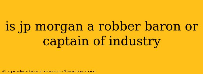 is jp morgan a robber baron or captain of industry