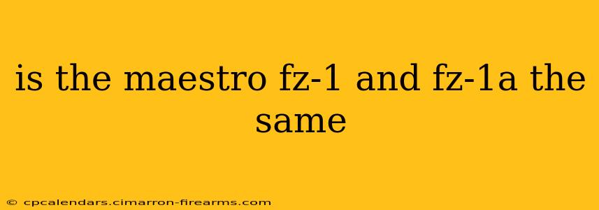 is the maestro fz-1 and fz-1a the same