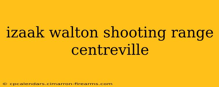 izaak walton shooting range centreville