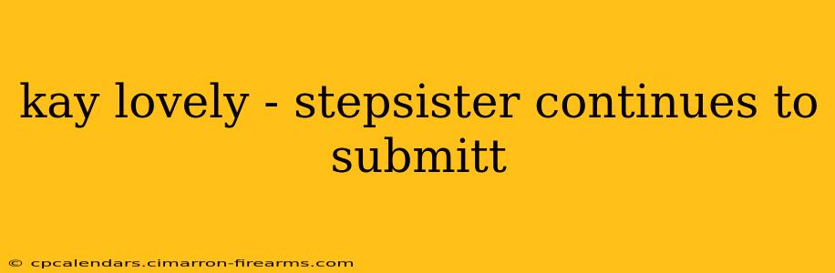 kay lovely - stepsister continues to submitt