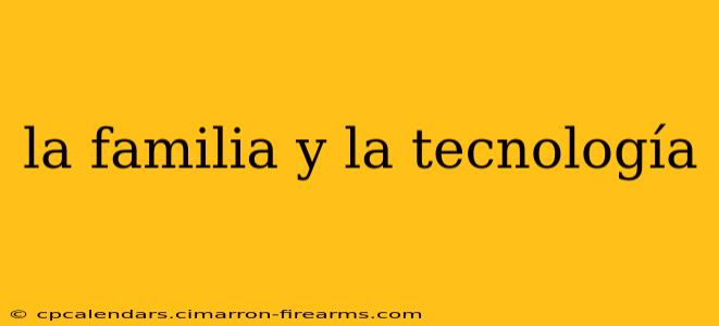 la familia y la tecnología