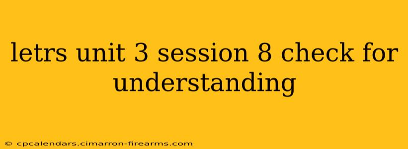 letrs unit 3 session 8 check for understanding