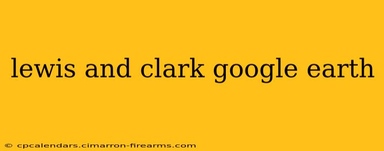 lewis and clark google earth