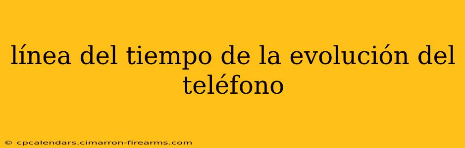 línea del tiempo de la evolución del teléfono