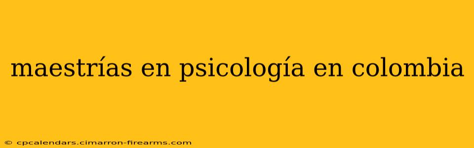 maestrías en psicología en colombia