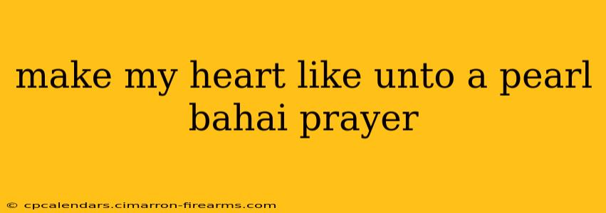 make my heart like unto a pearl bahai prayer