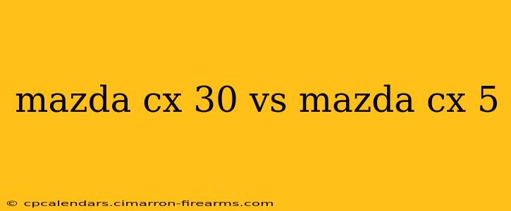 mazda cx 30 vs mazda cx 5