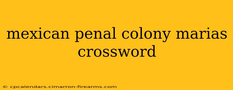 mexican penal colony marias crossword