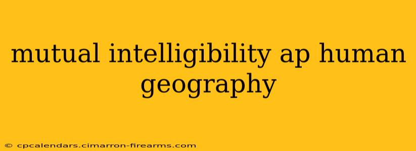 mutual intelligibility ap human geography