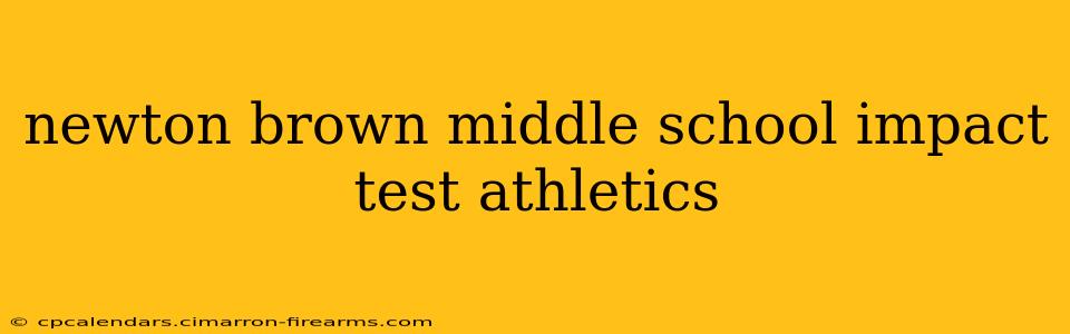 newton brown middle school impact test athletics