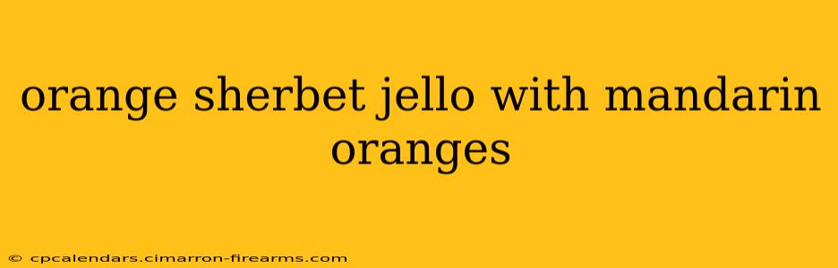 orange sherbet jello with mandarin oranges