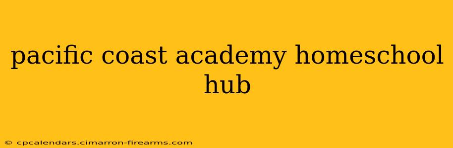 pacific coast academy homeschool hub