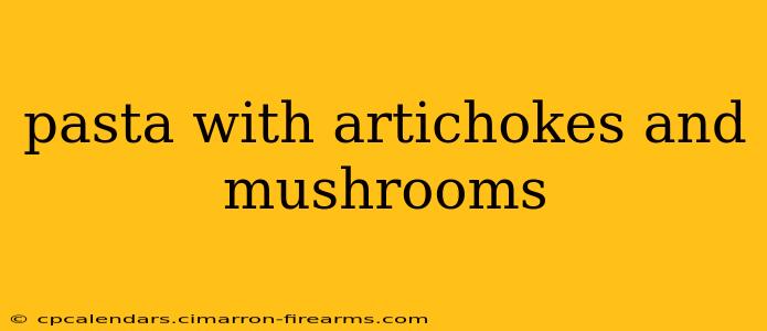 pasta with artichokes and mushrooms