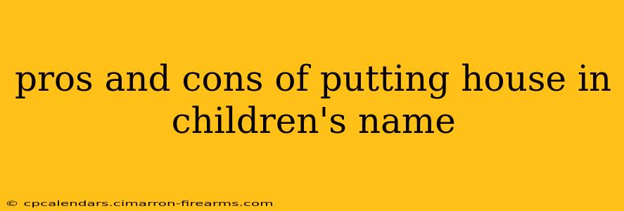 pros and cons of putting house in children's name