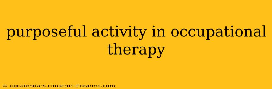 purposeful activity in occupational therapy