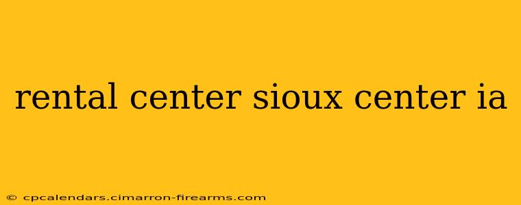 rental center sioux center ia