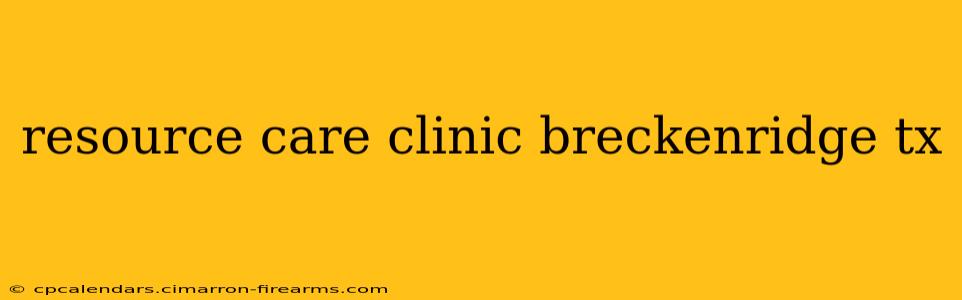 resource care clinic breckenridge tx