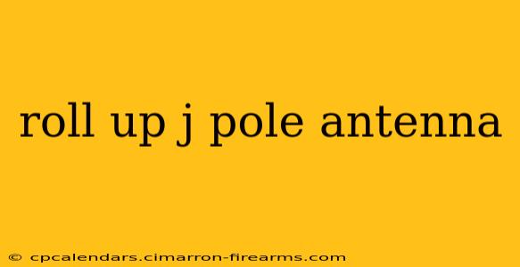 roll up j pole antenna