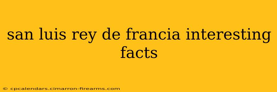 san luis rey de francia interesting facts