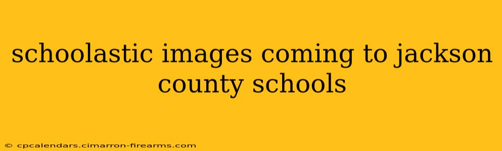 schoolastic images coming to jackson county schools