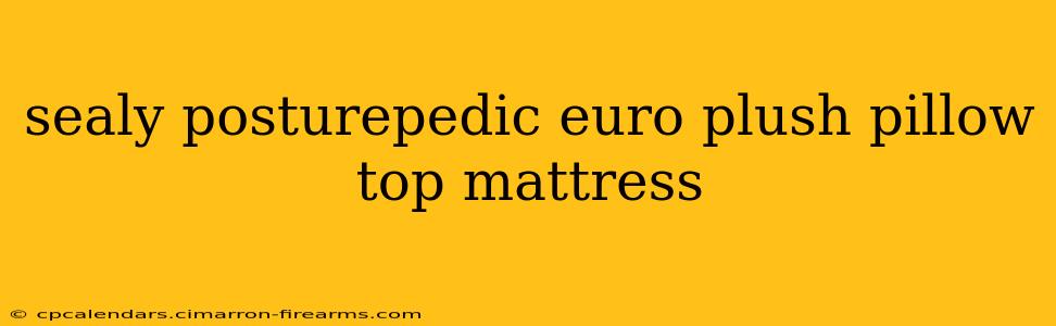 sealy posturepedic euro plush pillow top mattress