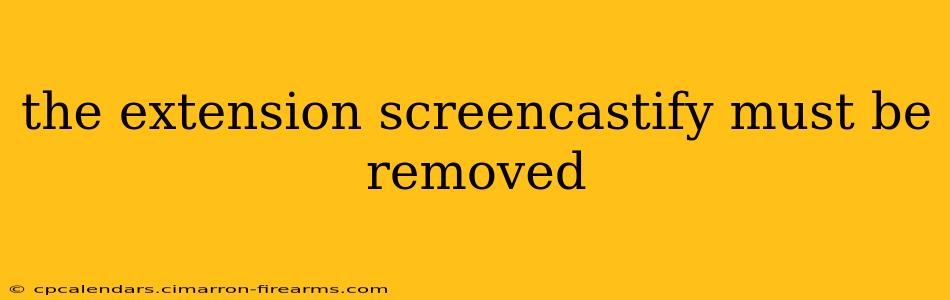 the extension screencastify must be removed