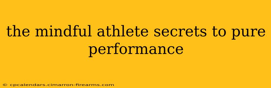 the mindful athlete secrets to pure performance