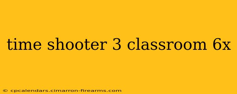 time shooter 3 classroom 6x